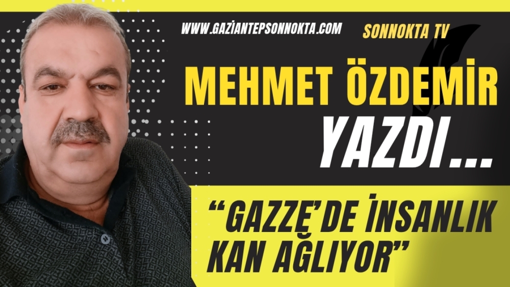 “Gazze’de İnsanlık Kan Ağlıyor”